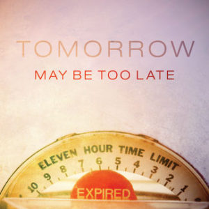 Tomorrow May Be Too Late